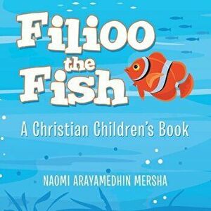 Filioo the Fish: A Christian Children's Book, Paperback - Naomi Arayamedhin Mersha imagine