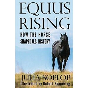 Equus Rising: How the Horse Shaped U.S. History, Paperback - Robert Spannring imagine