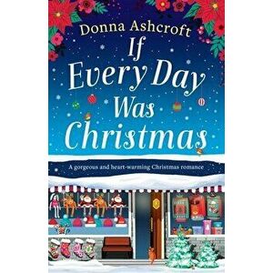 If Every Day Was Christmas: A gorgeous and heart-warming Christmas romance, Paperback - Donna Ashcroft imagine