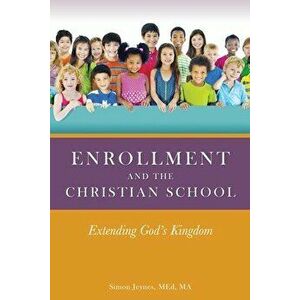 Enrollment and the Christian School: Extending God's Kingdom, Paperback - Med Ma Jeynes imagine