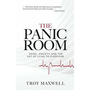 The Panic Room: Panic, Anxiety, and the Art of Lying to Everyone, Paperback - Troy Maxwell imagine