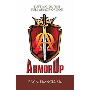 Armorup: Putting on the Full Armor of God, Paperback - Sr. Francis, Ray A. imagine