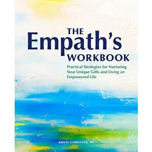 The Empath's Workbook: Practical Strategies for Nurturing Your Unique Gifts and Living an Empowered Life, Paperback - MS Carpenter, Krista imagine