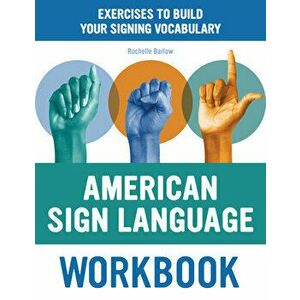 American Sign Language Workbook: Exercises to Build Your Signing Vocabulary, Paperback - Rochelle Barlow imagine