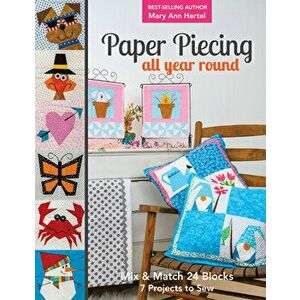 Paper Piecing All Year Round: Mix & Match 24 Blocks; 7 Projects to Sew, Paperback - Mary Hertel imagine