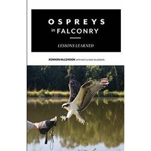 Ospreys in Falconry: Lessons Learned, Paperback - Kennon McLendon imagine