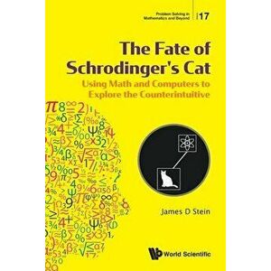 Fate of Schrodinger's Cat, The: Using Math and Computers to Explore the Counterintuitive, Paperback - James D. Stein imagine
