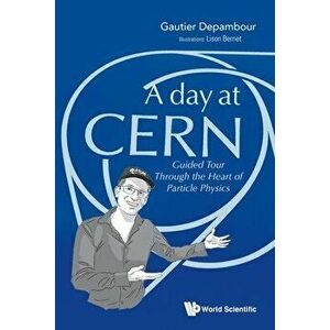 Day at Cern, A: Guided Tour Through the Heart of Particle Physics, Paperback - Gautier Depambour imagine