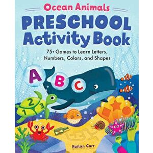 Ocean Animals Preschool Activity Book: 75 Games to Learn Letters, Numbers, Colors, and Shapes, Paperback - Kailan Carr imagine