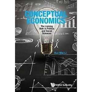 Conceptual Economics: The Liaising Role in Politics and Social Sciences, Hardcover - Kui-Wai Li imagine