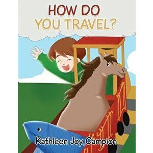 How Do You Travel?, Paperback - Kathleen Joy Campion imagine