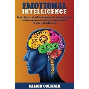 Emotional Intelligence: Learn the art of self-management, self-awareness, social awareness and anger management to Live a Healthy Life - Damon Colmain imagine
