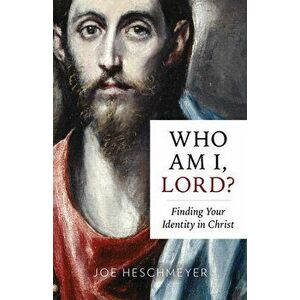 Who Am I, Lord?: Finding Your Identity in Christ, Paperback - Joe Heschmeyer imagine
