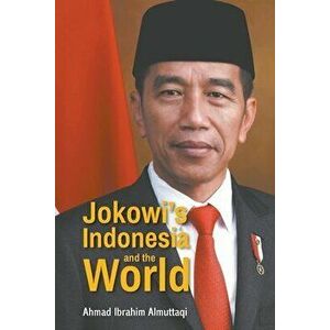 Jokowi's Indonesia and the World, Paperback - Ahmad Ibrahim Almuttaqi imagine