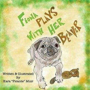 Fiona Plays With Her Beaver, Paperback - Kara Muir imagine