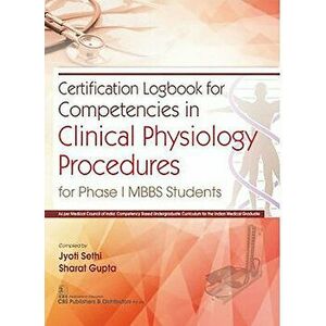 Certification Logbook for Competencies in Clinical Physiology Procedures: For Phase I Mbbs Students, Paperback - Jyoti Sethi imagine