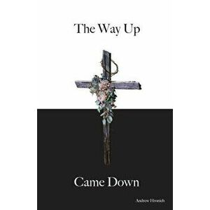 The Way Up Came Down, Paperback - Andrew Hronich imagine