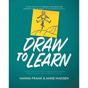 Draw to Learn: A guide for teachers and leaders who aspire to create curious and collaborative learning cultures using Graphic Facili - Nanna Frank imagine