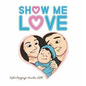 Show Me Love, Hardcover - Lcpc Sophia Papageorge-Karvelas imagine