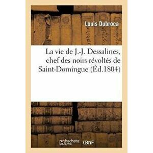 La vie de J.-J. Dessalines, chef des noirs révoltés de Saint-Domingue, avec des notes très, Paperback - *** imagine