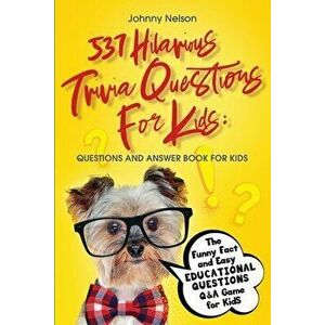 537 Hilarious Trivia Questions for Kids: The Funny Fact and Easy Educational Questions Q&A Game for Kids, Paperback - Johnny Nelson imagine