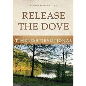 Release the Dove - Timeless Devotional, Paperback - Rhonda Wilson-Dikoko imagine