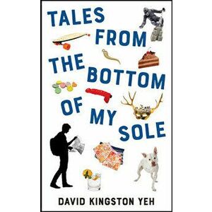 Tales from the Bottom of My Sole, Paperback - David Kingston Yeh imagine