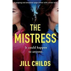 The Mistress: A gripping and emotional page turner with a killer twist, Paperback - Jill Childs imagine