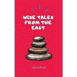 Wise Tales From the East: The Essential Collection, Paperback - Uri Kaplan imagine