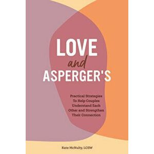 Love and Asperger's: Practical Strategies to Help Couples Understand Each Other and Strengthen Their Connection - Lcsw McNulty, Kate imagine