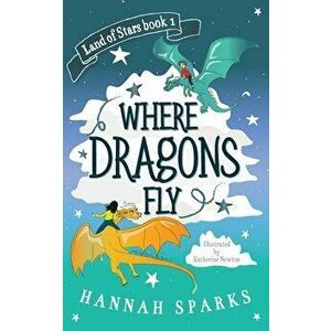 Where Dragons Fly, Paperback - Hannah Sparks imagine