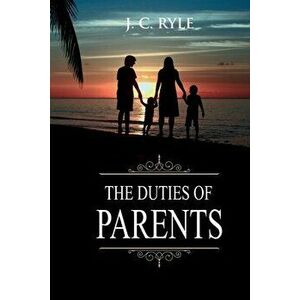 The Duties of Parents: Annotated, Paperback - J. C. Ryle imagine