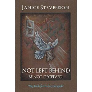 Not Left Behind - Be Not Deceived, Paperback - Janice Stevenson imagine