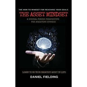 The Asset Mindset: A Special Forces Perspective for Achieving Success, Paperback - Daniel Fielding imagine