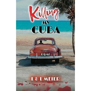 Killing My Cuba, Paperback - L. &. L. Meier imagine