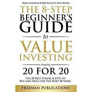 The 8-Step Beginner's Guide to Value Investing: Featuring 20 for 20 - The 20 Best Stocks & ETFs to Buy and Hold for The Next 20 Years: Make Consistent imagine