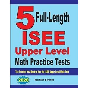 5 Full-Length ISEE Upper Level Math Practice Tests: The Practice You Need to Ace the ISEE Upper Level Math Test - Reza Nazari imagine