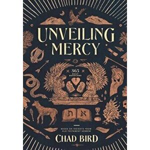 Unveiling Mercy: 365 Daily Devotions Based on Insights from Old Testament Hebrew, Hardcover - Chad Bird imagine