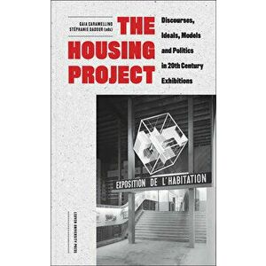 The Housing Project: Discourses, Ideals, Models, and Politics in 20th-Century Exhibitions, Paperback - Gaia Caramellino imagine