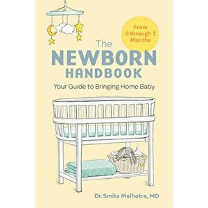 The Newborn Handbook: Your Guide to Bringing Home Baby, Paperback - Smita Malhotra imagine