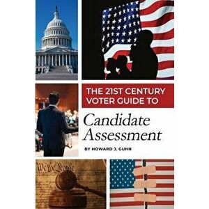 The 21st Century Voter Guide to Candidate Assessment, Paperback - Howard J. Gunn imagine