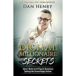 Digital Millionaire Secrets: How I Built an 8-Figure Business Selling My Knowledge Online, Paperback - Dan Henry imagine