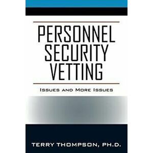 Personnel Security Vetting: Issues and More Issues, Paperback - Terry Thompson imagine