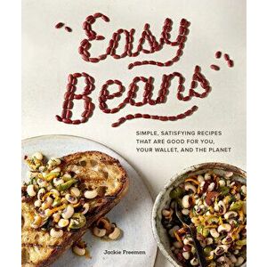 Easy Beans: Simple, Satisfying Recipes That Are Good for You, Your Wallet, and the Planet, Paperback - Jackie Freeman imagine