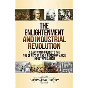The Enlightenment and Industrial Revolution: A Captivating Guide to the Age of Reason and a Period of Major Industrialization - Captivating History imagine