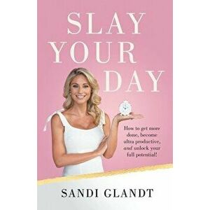 Slay Your Day, Paperback - Sandi Glandt imagine