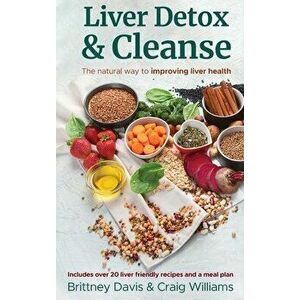 Liver Detox & Cleanse: The Natural Way to Improving Liver Health, Hardcover - Brittney Davis imagine