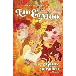 Em & Moo: Legacy of a '60s Female Rock Duo, Paperback - Kathy Bushnell imagine