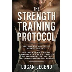 Strength Training For Fat Loss - Protocol: Gain Strength and Muscle Growth in 10 Days: Discover how Bodyweight Workouts with a High Metabolism Diet an imagine