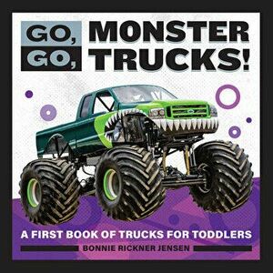 Go, Go, Monster Trucks!: A First Book of Trucks for Toddlers, Paperback - Bonnie Rickner Jensen imagine
